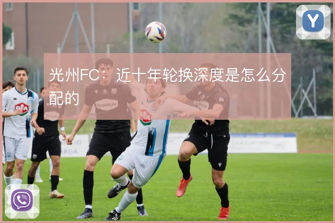 光州FC:近十年轮换深度是怎么分配的