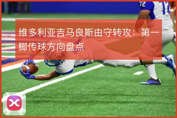 维多利亚吉马良斯由守转攻：第一脚传球方向盘点