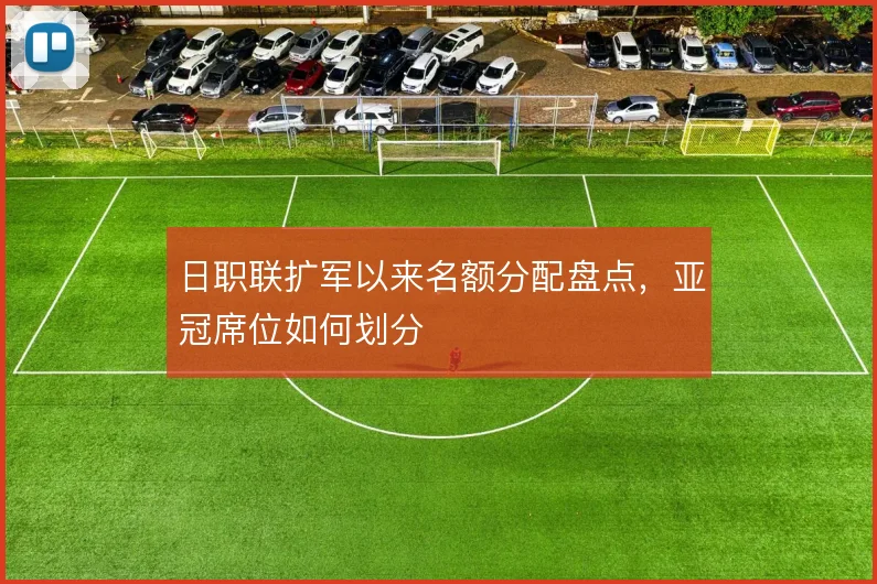 日职联扩军以来名额分配盘点,亚冠席位如何划分