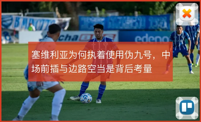 塞维利亚为何执着使用伪九号，中场前插与边路空当是背后考量