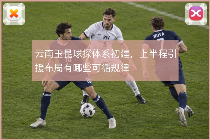 云南玉昆球探体系初建，上半程引援布局有哪些可循规律