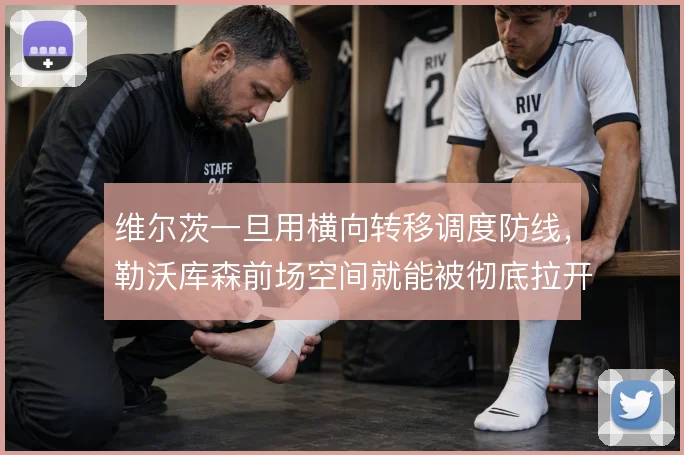 维尔茨一旦用横向转移调度防线，勒沃库森前场空间就能被彻底拉开