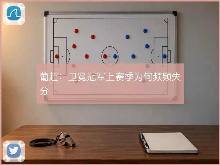 葡超:卫冕冠军上赛季为何频频失分