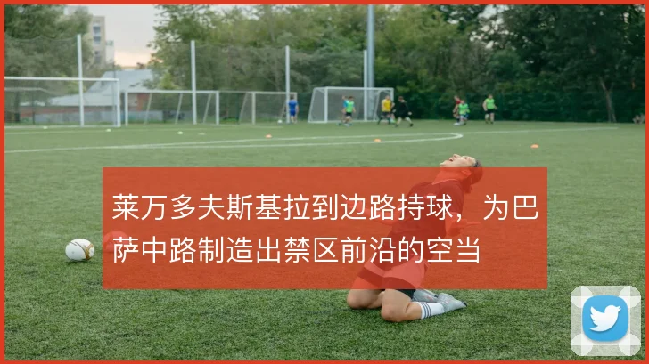 莱万多夫斯基拉到边路持球,为巴萨中路制造出禁区前沿的空当