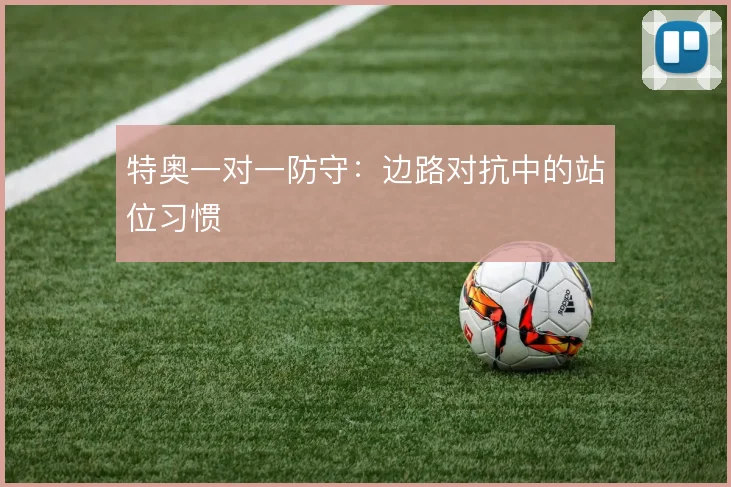特奥一对一防守：边路对抗中的站位习惯