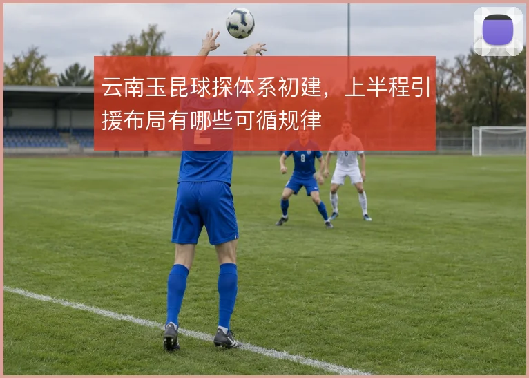 云南玉昆球探体系初建，上半程引援布局有哪些可循规律